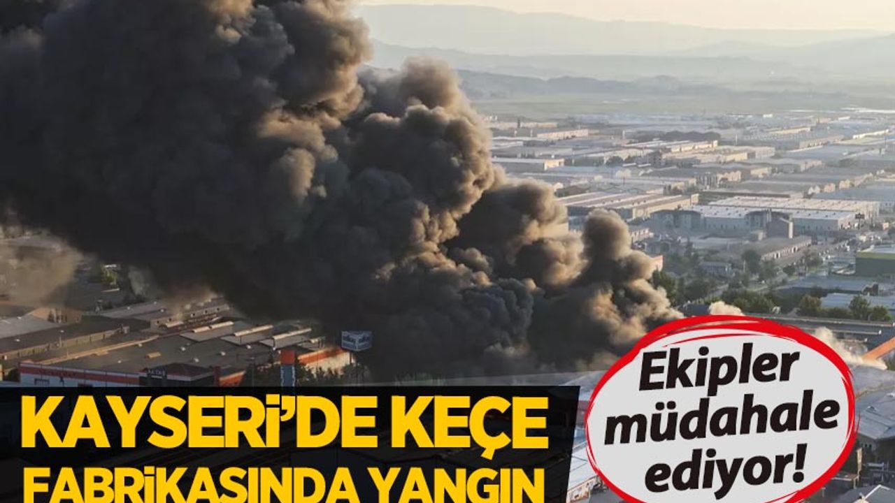 كايسري’ده كچه فابريكاسينده يانكين: چوك ساييده ايكيپ سوك اييلدي